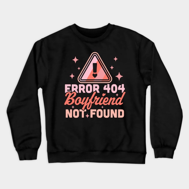 Error 404 Boyfriend Not Found - Funny Anti Valentines Day Crewneck Sweatshirt by OrangeMonkeyArt